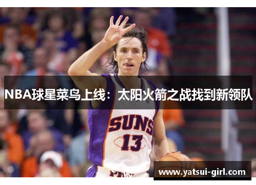 NBA球星菜鸟上线：太阳火箭之战找到新领队