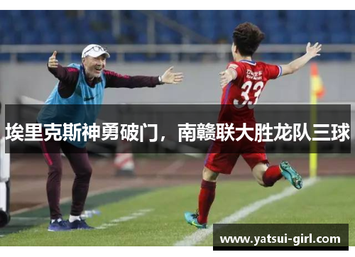 埃里克斯神勇破门，南赣联大胜龙队三球